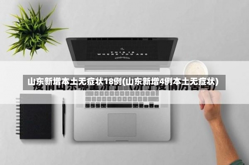 山东新增本土无症状18例(山东新增4例本土无症状)-第3张图片