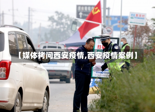 【媒体拷问西安疫情,西安疫情案例】-第1张图片