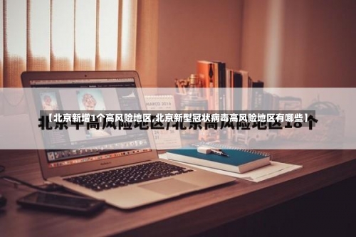 【北京新增1个高风险地区,北京新型冠状病毒高风险地区有哪些】-第3张图片