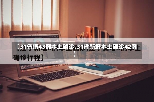 【31省增43例本土确诊,31省新增本土确诊42例】-第2张图片
