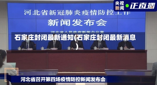石家庄封闭最新通知(石家庄封闭最新消息)-第1张图片