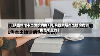 【陕西新增本土确诊病例1例,陕西新增本土确诊病例1例是哪里的】-第1张图片