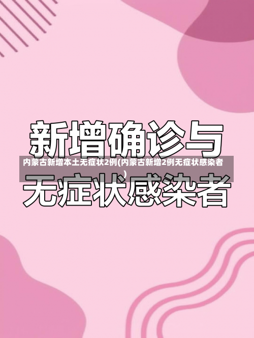 内蒙古新增本土无症状2例(内蒙古新增2例无症状感染者)-第2张图片