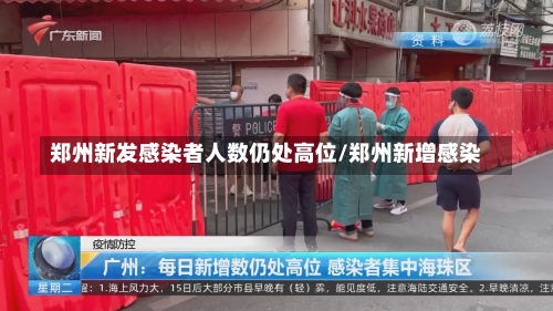 郑州新发感染者人数仍处高位/郑州新增感染-第2张图片