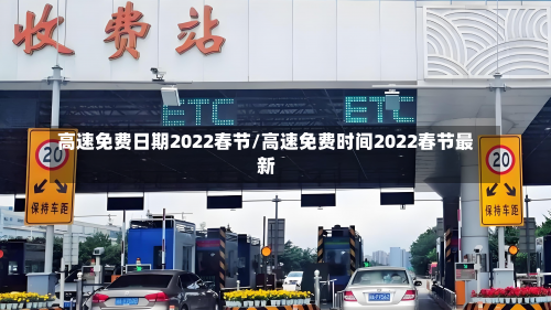 高速免费日期2022春节/高速免费时间2022春节最新-第3张图片