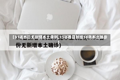 【31省昨日无新增本土病例,31省昨日新增50例本土确诊】-第1张图片