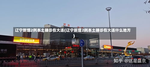 辽宁新增2例本土确诊在大连(辽宁新增2例本土确诊在大连什么地方)-第1张图片