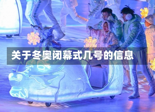 关于冬奥闭幕式几号的信息-第2张图片