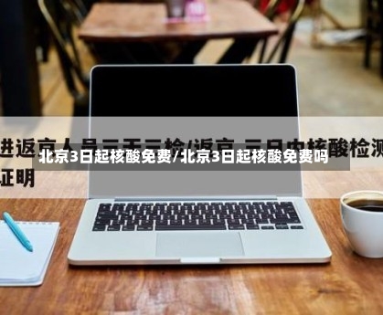 北京3日起核酸免费/北京3日起核酸免费吗-第1张图片